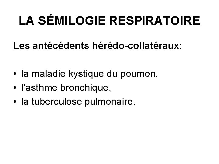 LA SÉMILOGIE RESPIRATOIRE Les antécédents hérédo-collatéraux: • la maladie kystique du poumon, • l’asthme