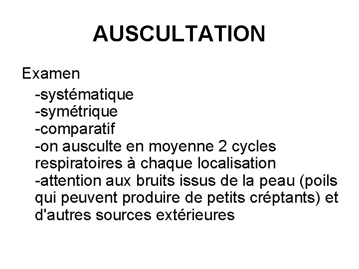 AUSCULTATION Examen -systématique -symétrique -comparatif -on ausculte en moyenne 2 cycles respiratoires à chaque