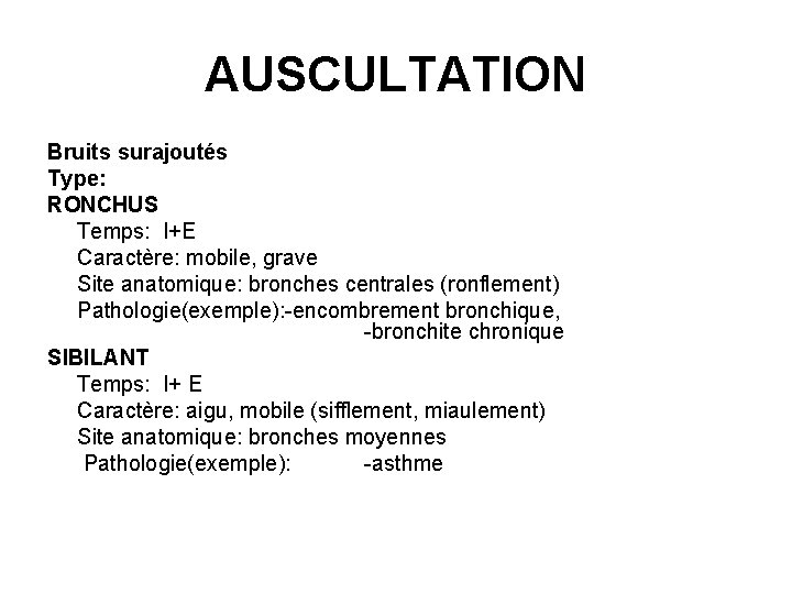 AUSCULTATION Bruits surajoutés Type: RONCHUS Temps: I+E Caractère: mobile, grave Site anatomique: bronches centrales