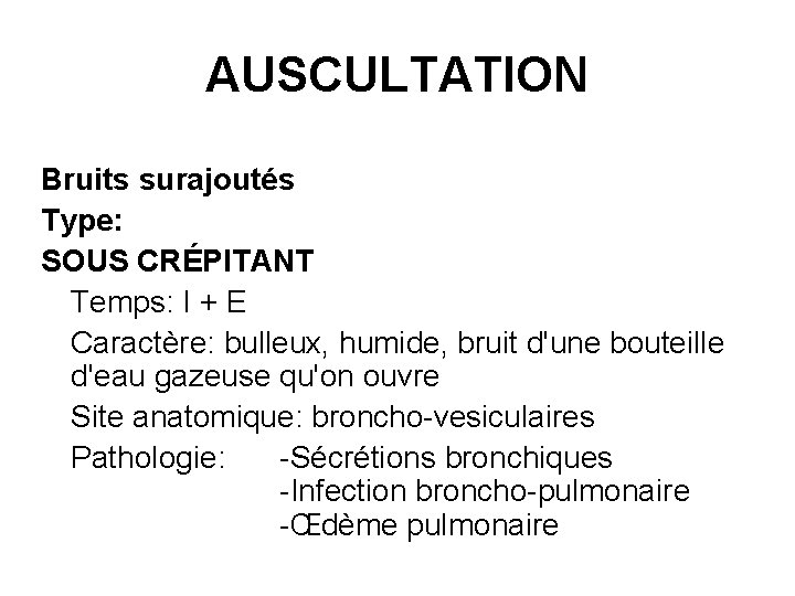 AUSCULTATION Bruits surajoutés Type: SOUS CRÉPITANT Temps: I + E Caractère: bulleux, humide, bruit