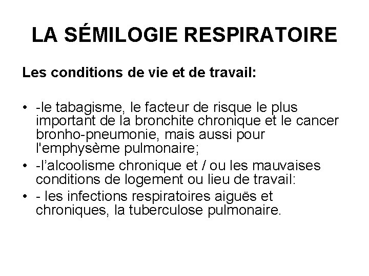 LA SÉMILOGIE RESPIRATOIRE Les conditions de vie et de travail: • -le tabagisme, le