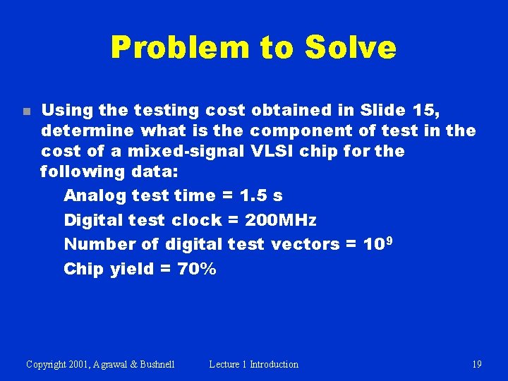 Problem to Solve n Using the testing cost obtained in Slide 15, determine what