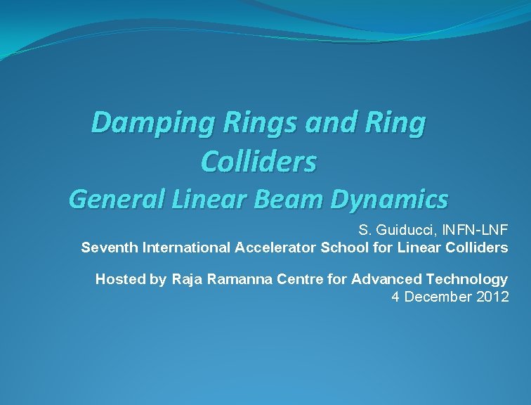 Damping Rings and Ring Colliders General Linear Beam Dynamics S. Guiducci, INFN-LNF Seventh International