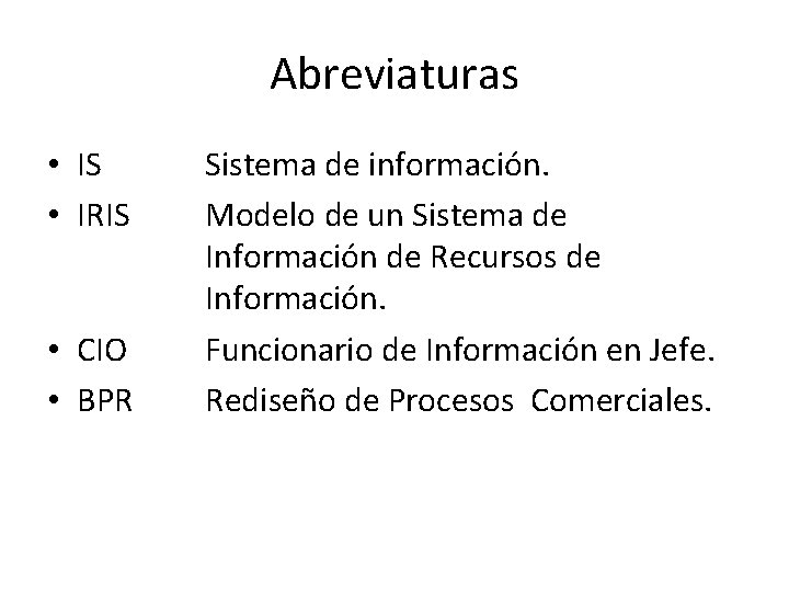 Abreviaturas • IS • IRIS • CIO • BPR Sistema de información. Modelo de