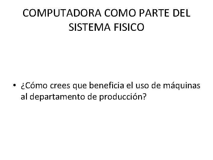 COMPUTADORA COMO PARTE DEL SISTEMA FISICO • ¿Cómo crees que beneficia el uso de