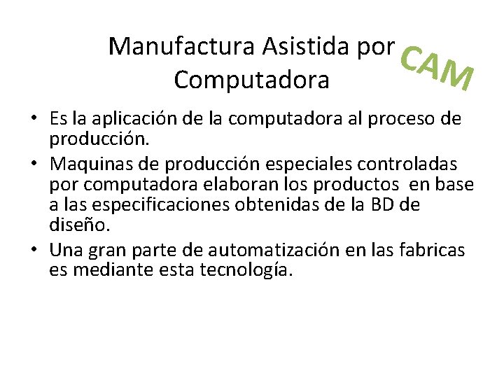 Manufactura Asistida por C A M Computadora • Es la aplicación de la computadora