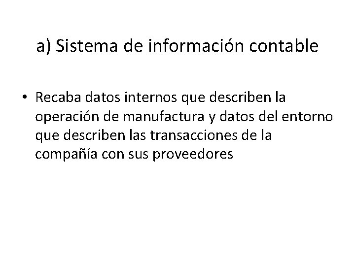 a) Sistema de información contable • Recaba datos internos que describen la operación de
