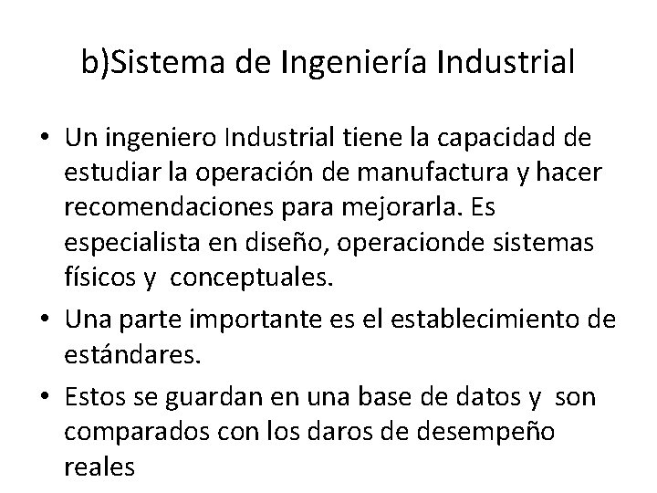b)Sistema de Ingeniería Industrial • Un ingeniero Industrial tiene la capacidad de estudiar la