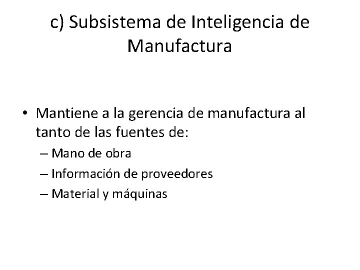c) Subsistema de Inteligencia de Manufactura • Mantiene a la gerencia de manufactura al