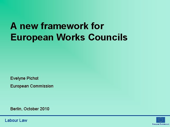 A new framework for European Works Councils Evelyne Pichot European Commission Berlin, October 2010