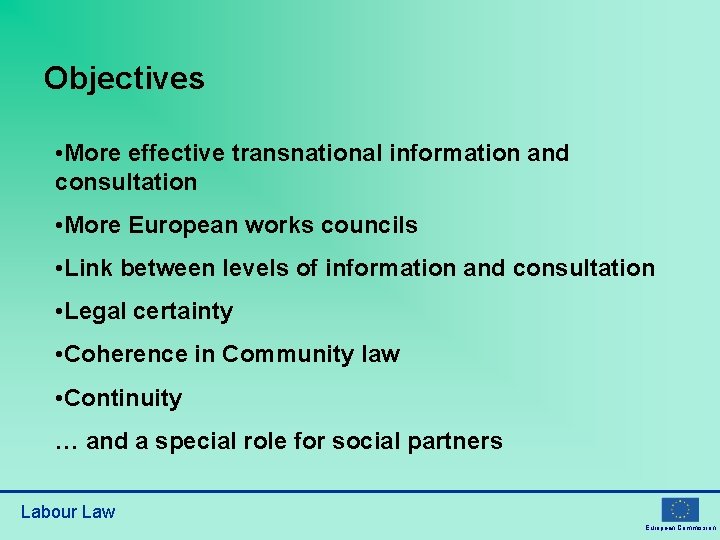 Objectives • More effective transnational information and consultation • More European works councils •