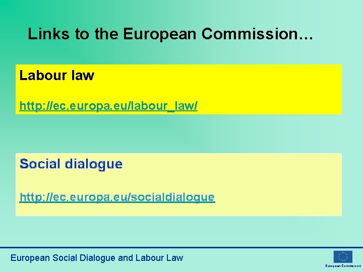 Links to the European Commission… Labour law http: //ec. europa. eu/labour_law/ Social dialogue http: