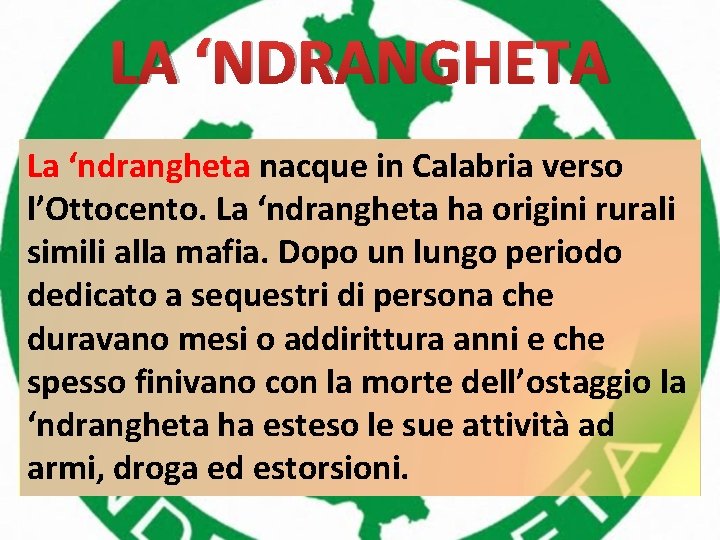 LA ‘NDRANGHETA La ‘ndrangheta nacque in Calabria verso l’Ottocento. La ‘ndrangheta ha origini rurali