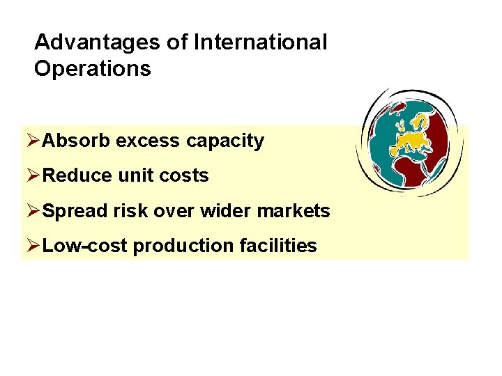 Advantages of International Operations ØAbsorb excess capacity ØReduce unit costs ØSpread risk over wider Advantages of International Operations ØAbsorb excess capacity ØReduce unit costs ØSpread risk over wider
