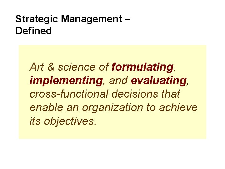 Strategic Management – Defined Art & science of formulating, implementing, and evaluating, cross-functional decisions Strategic Management – Defined Art & science of formulating, implementing, and evaluating, cross-functional decisions