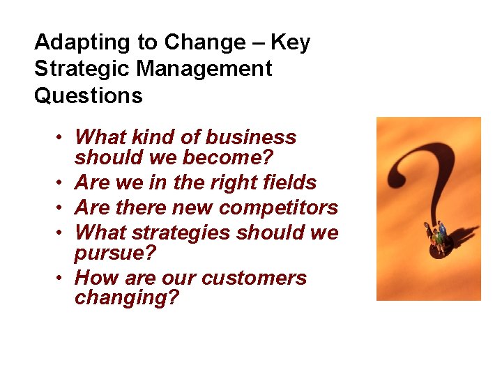 Adapting to Change – Key Strategic Management Questions • What kind of business should Adapting to Change – Key Strategic Management Questions • What kind of business should