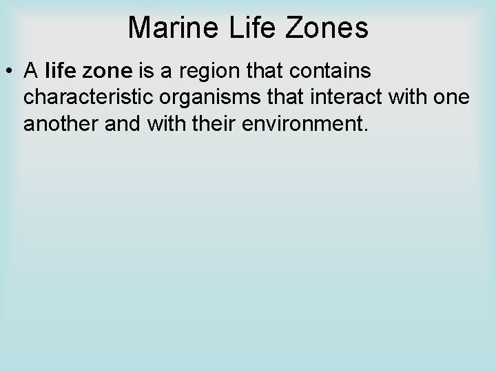 Marine Life Zones • A life zone is a region that contains characteristic organisms
