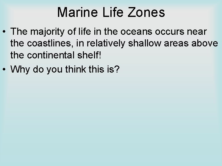 Marine Life Zones • The majority of life in the oceans occurs near the