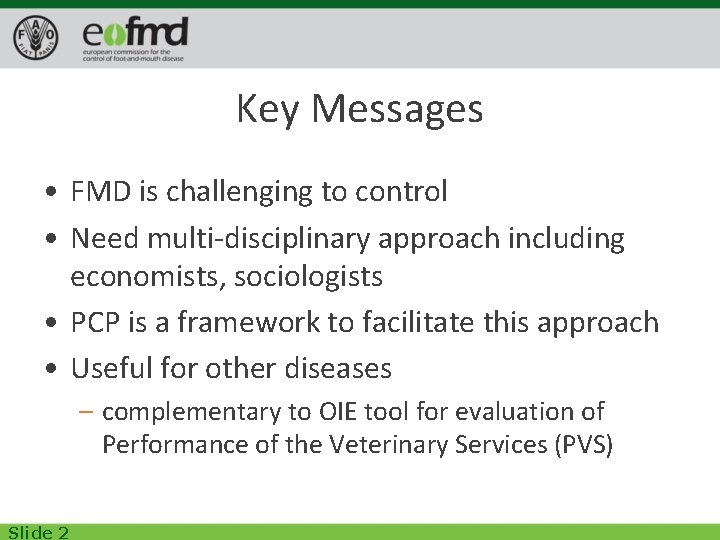 Key Messages • FMD is challenging to control • Need multi-disciplinary approach including economists,