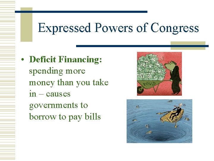 Expressed Powers of Congress • Deficit Financing: spending more money than you take in