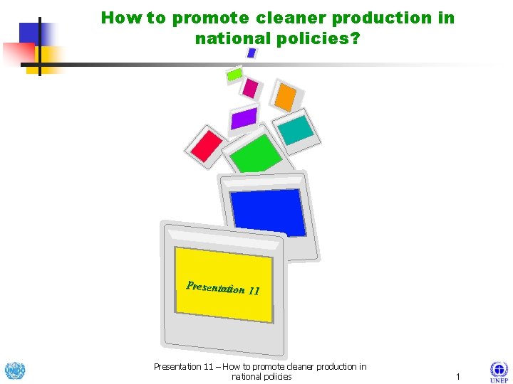 How to promote cleaner production in national policies? Presentation 1 1 Presentation 11 –