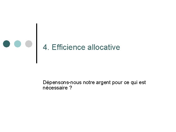 4. Efficience allocative Dépensons-nous notre argent pour ce qui est nécessaire ? 