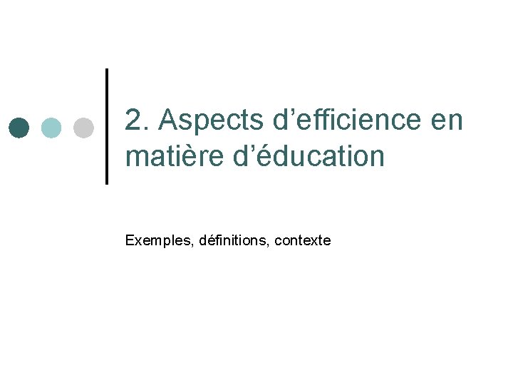 2. Aspects d’efficience en matière d’éducation Exemples, définitions, contexte 