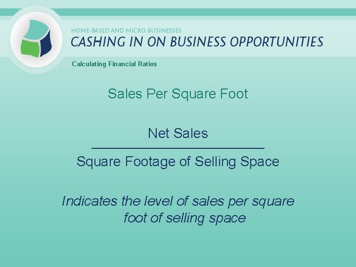 Calculating Financial Ratios Sales Per Square Foot Net Sales _____________________________ Square Footage of Selling