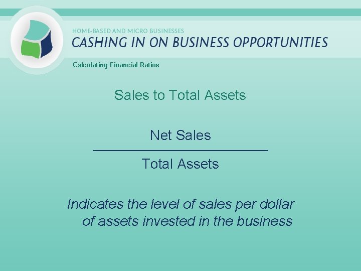 Calculating Financial Ratios Sales to Total Assets Net Sales _____________________________ Total Assets Indicates the