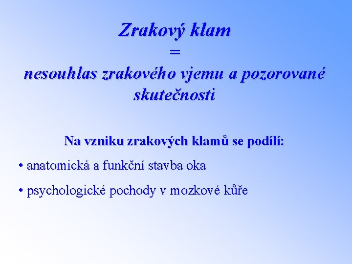 Zrakový klam = nesouhlas zrakového vjemu a pozorované skutečnosti Na vzniku zrakových klamů se