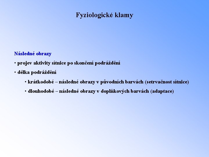 Fyziologické klamy Následné obrazy • projev aktivity sítnice po skončení podráždění • délka podráždění