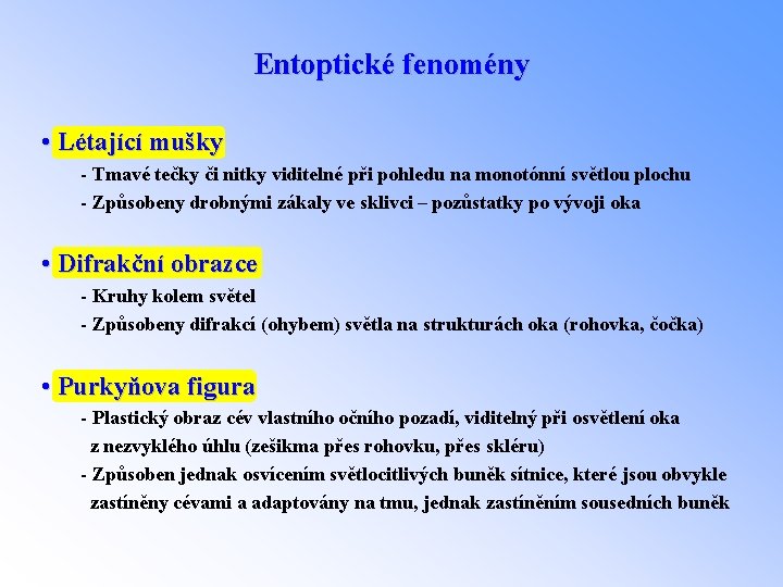 Entoptické fenomény • Létající mušky - Tmavé tečky či nitky viditelné při pohledu na