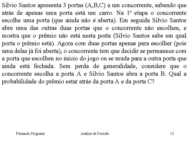 Silvio Santos apresenta 3 portas (A, B, C) a um concorrente, sabendo que atrás