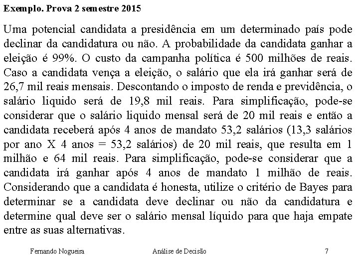 Exemplo. Prova 2 semestre 2015 Uma potencial candidata a presidência em um determinado país