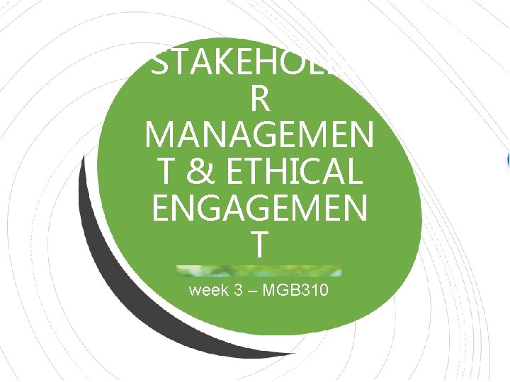 STAKEHOLDE R MANAGEMEN T & ETHICAL ENGAGEMEN T week 3 – MGB 310 STAKEHOLDE R MANAGEMEN T & ETHICAL ENGAGEMEN T week 3 – MGB 310