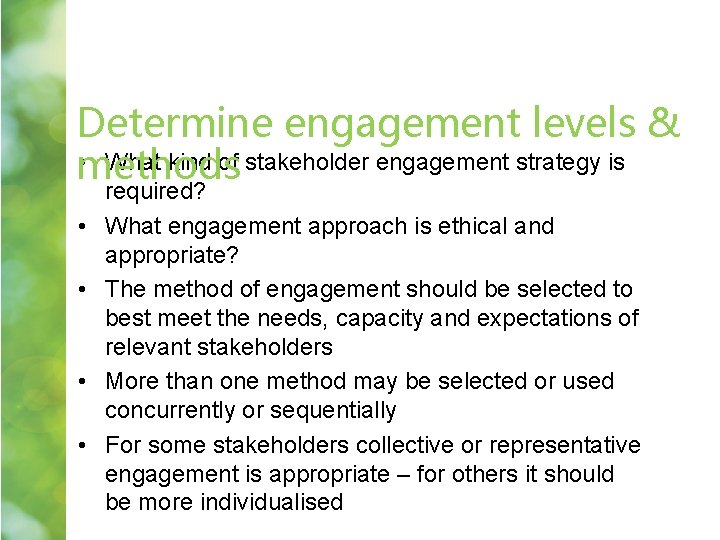 Determine engagement levels & • What kind of stakeholder engagement strategy is methods • Determine engagement levels & • What kind of stakeholder engagement strategy is methods •