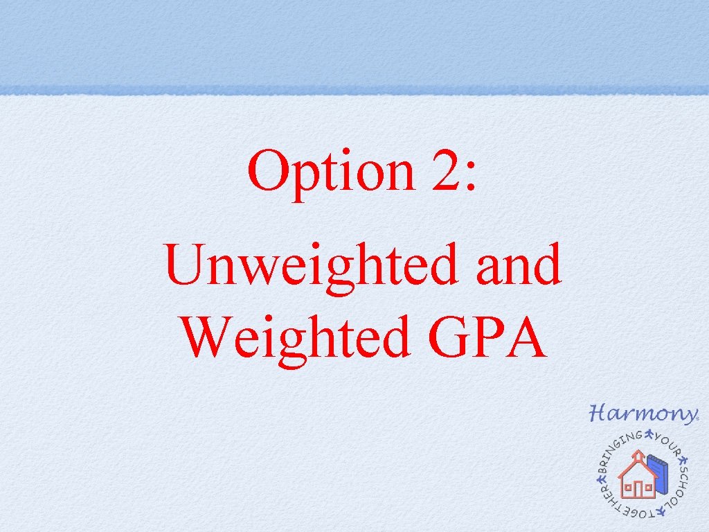 Option 2: Unweighted and Weighted GPA Option 2: Unweighted and Weighted GPA
