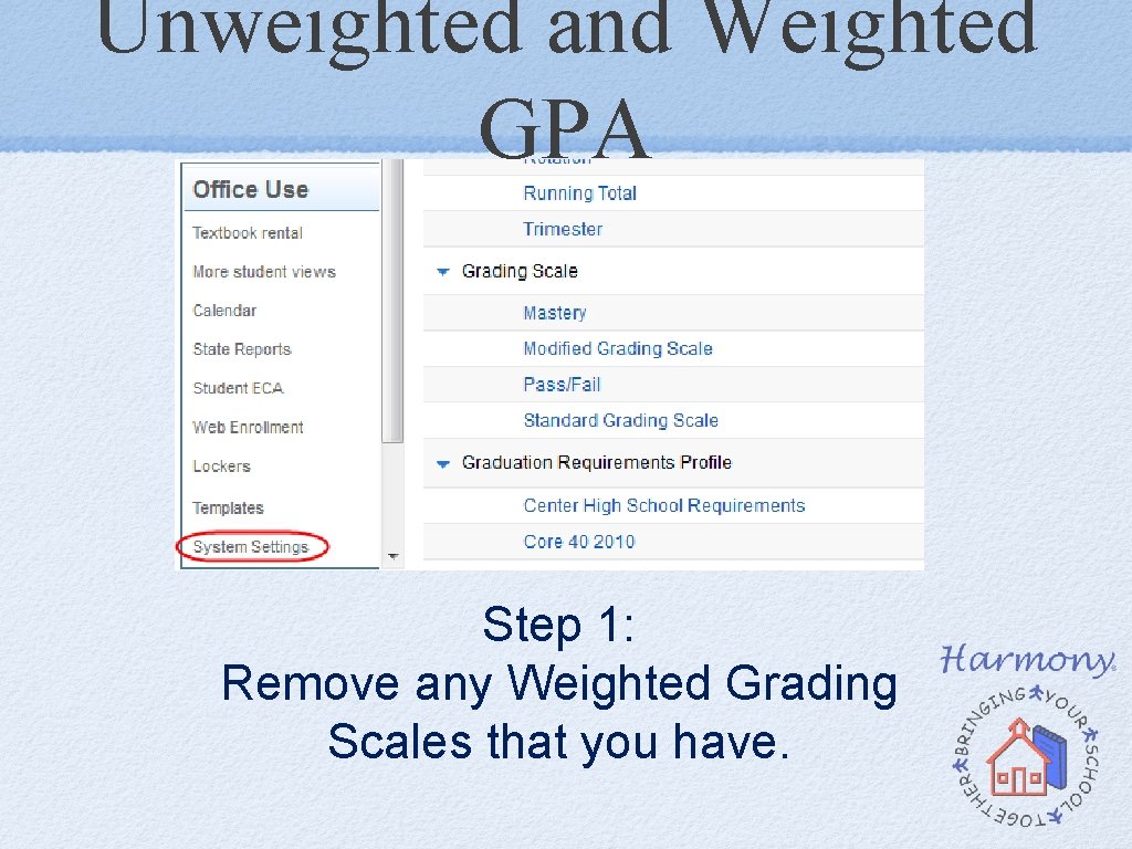 Unweighted and Weighted GPA Step 1: Remove any Weighted Grading Scales that you have. Unweighted and Weighted GPA Step 1: Remove any Weighted Grading Scales that you have.