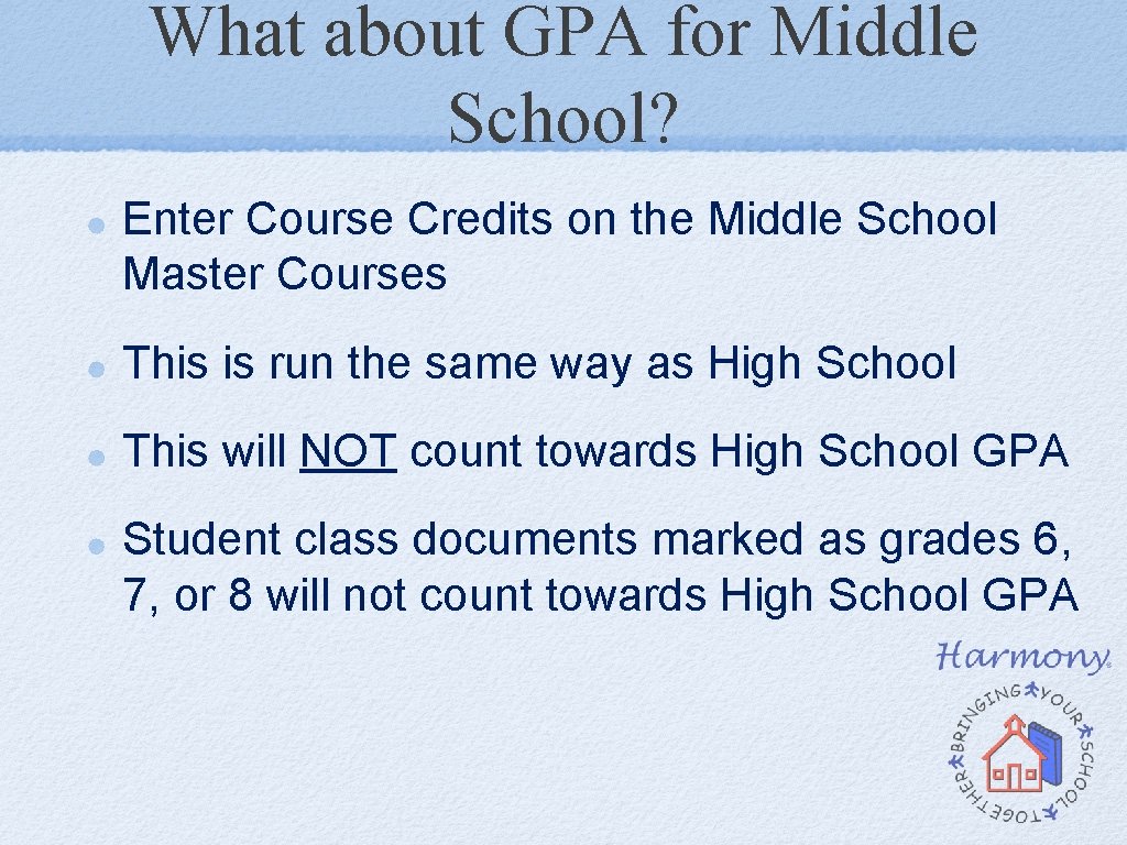 What about GPA for Middle School? Enter Course Credits on the Middle School Master What about GPA for Middle School? Enter Course Credits on the Middle School Master