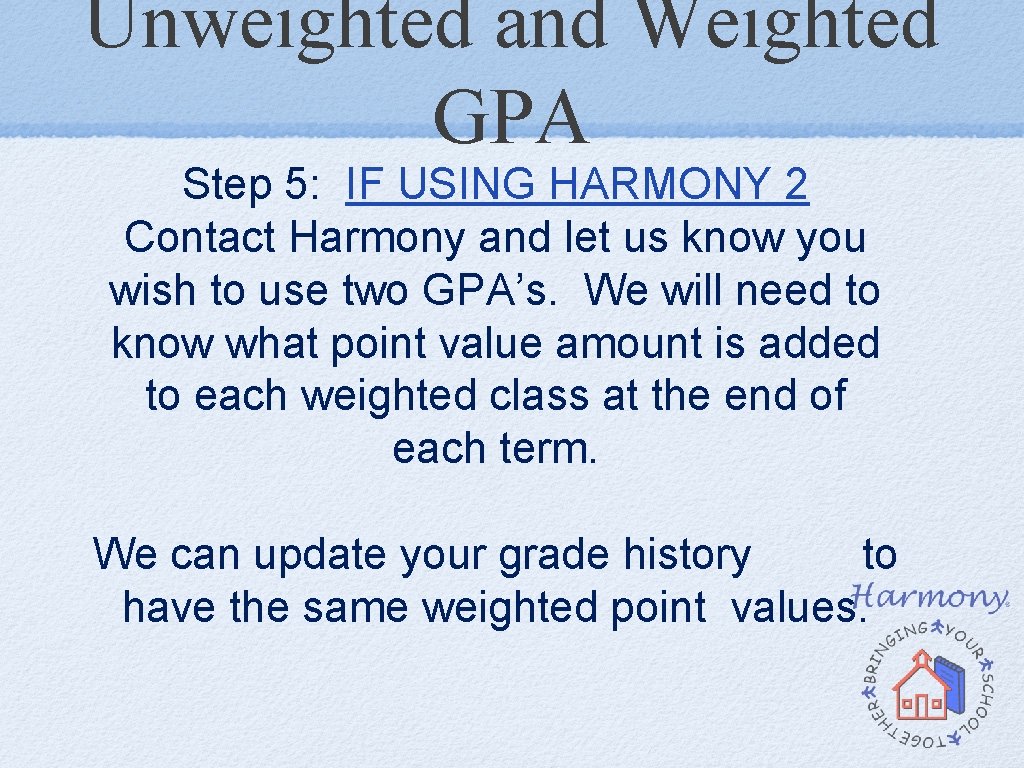 Unweighted and Weighted GPA Step 5: IF USING HARMONY 2 Contact Harmony and let Unweighted and Weighted GPA Step 5: IF USING HARMONY 2 Contact Harmony and let