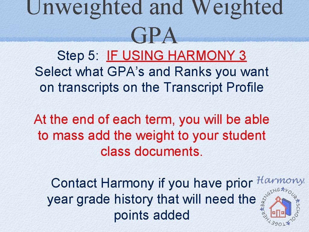 Unweighted and Weighted GPA Step 5: IF USING HARMONY 3 Select what GPA’s and Unweighted and Weighted GPA Step 5: IF USING HARMONY 3 Select what GPA’s and
