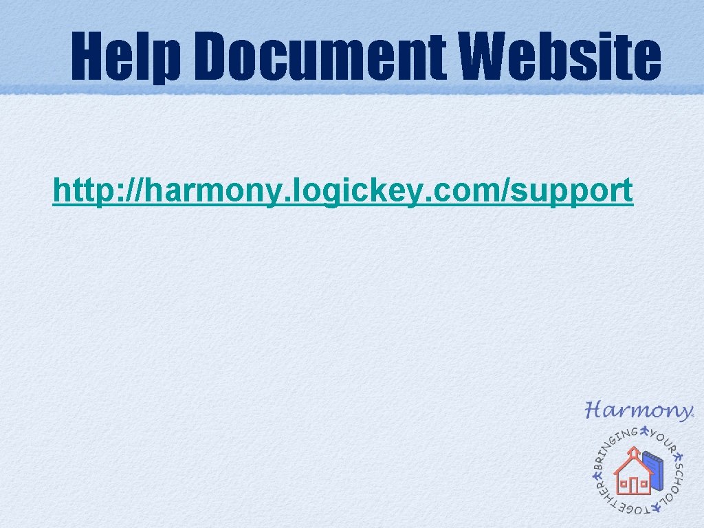 Help Document Website http: //harmony. logickey. com/support Help Document Website http: //harmony. logickey. com/support