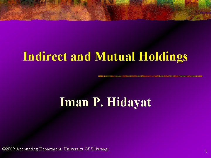 Indirect and Mutual Holdings Iman P. Hidayat © 2009 Accounting Department, University Of Siliwangi