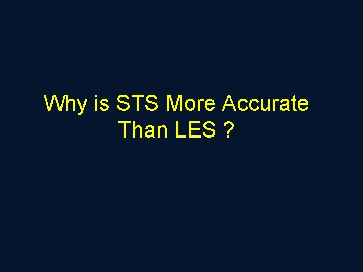 Why is STS More Accurate Than LES ? 