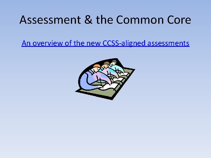 Assessment & the Common Core An overview of the new CCSS-aligned assessments 