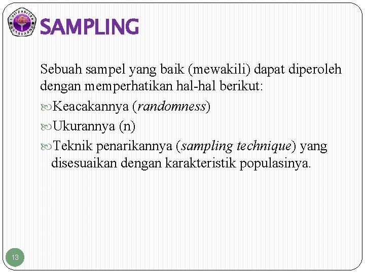 SAMPLING Sebuah sampel yang baik (mewakili) dapat diperoleh dengan memperhatikan hal-hal berikut: Keacakannya (randomness)