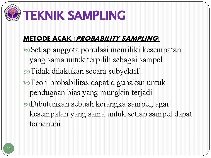 TEKNIK SAMPLING METODE ACAK (PROBABILITY SAMPLING) Setiap anggota populasi memiliki kesempatan yang sama untuk
