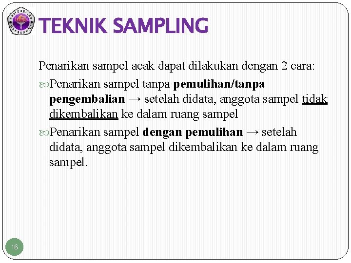 TEKNIK SAMPLING Penarikan sampel acak dapat dilakukan dengan 2 cara: Penarikan sampel tanpa pemulihan/tanpa