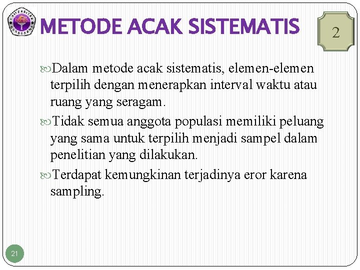 METODE ACAK SISTEMATIS Dalam metode acak sistematis, elemen-elemen terpilih dengan menerapkan interval waktu atau