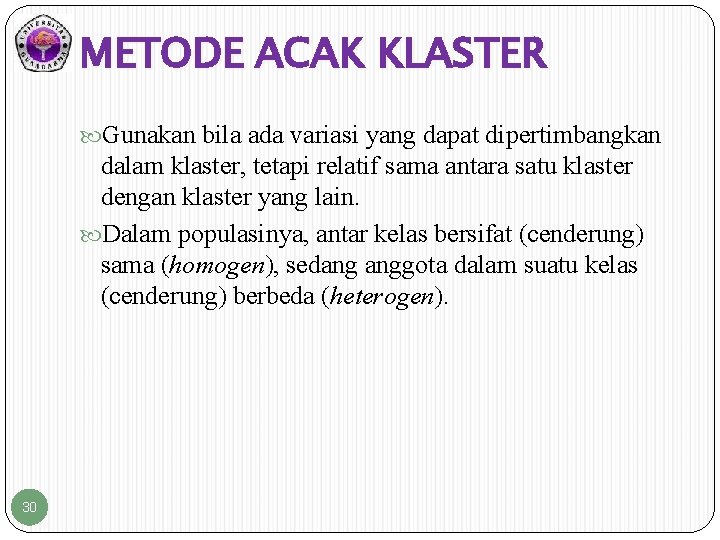 METODE ACAK KLASTER Gunakan bila ada variasi yang dapat dipertimbangkan dalam klaster, tetapi relatif